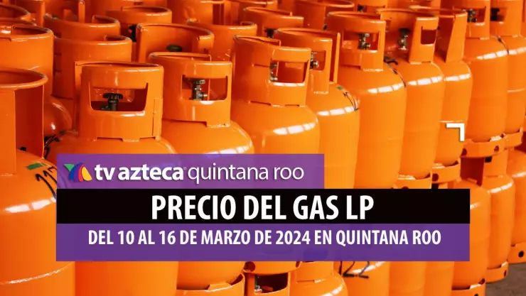 Este será el precio del Gas LP en Quintana Roo del 10 al 16 de marzo