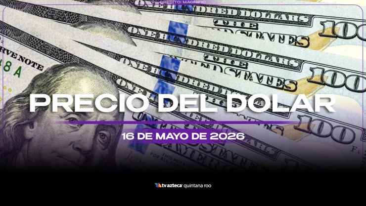 ¿No has cambiado? Conoce el precio del DÓLAR hoy, sábado 16 de mayo de 2026, en Cancún y Quintana Roo