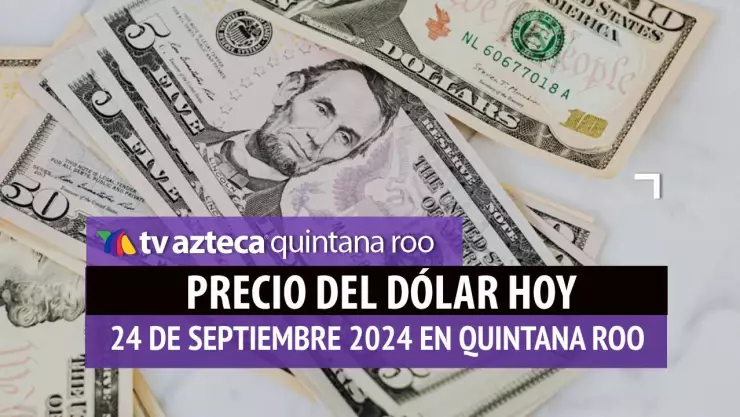 Precio del dólar en Cancún HOY; tipo de cambio el 24 de septiembre.jpg