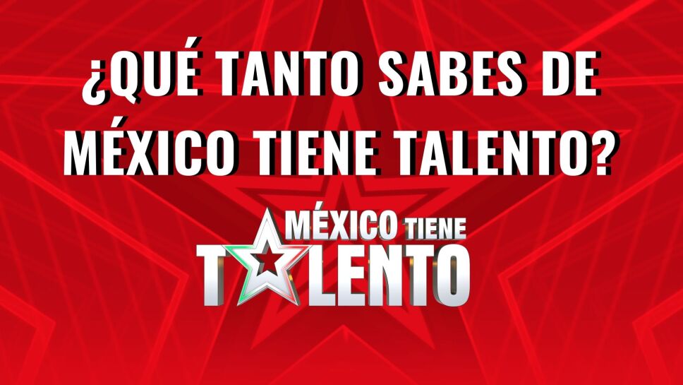 Qué tanto sabes de México Tiene Talento