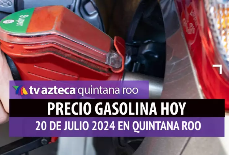 ¿Cuál es el precio de la gasolina HOY 20 de julio en Quintana Roo? Esto debes saber