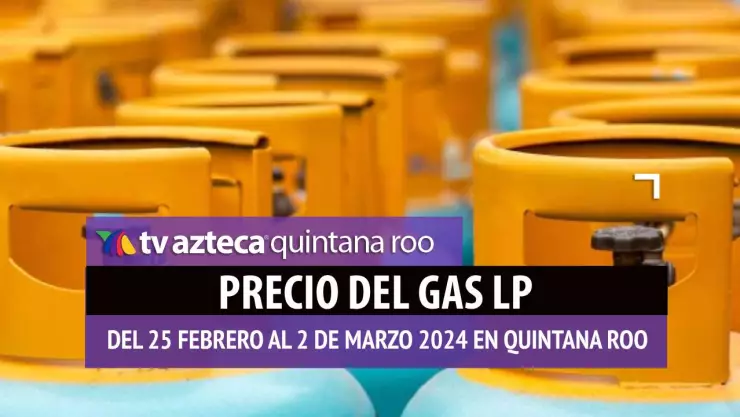 ¡Se mantiene! Precio del Gas LP en Quintana Roo del 25 de febrero al 2 de marzo