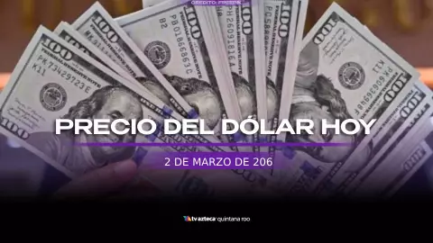 Así amanece el precio del dólar en Cancún y todo Quintana Roo hoy, 2 de marzo