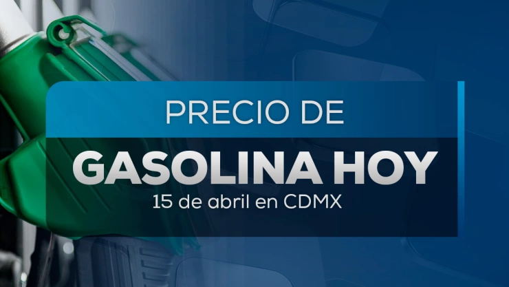 Precio de gasolina en México hoy 15 abril 2025