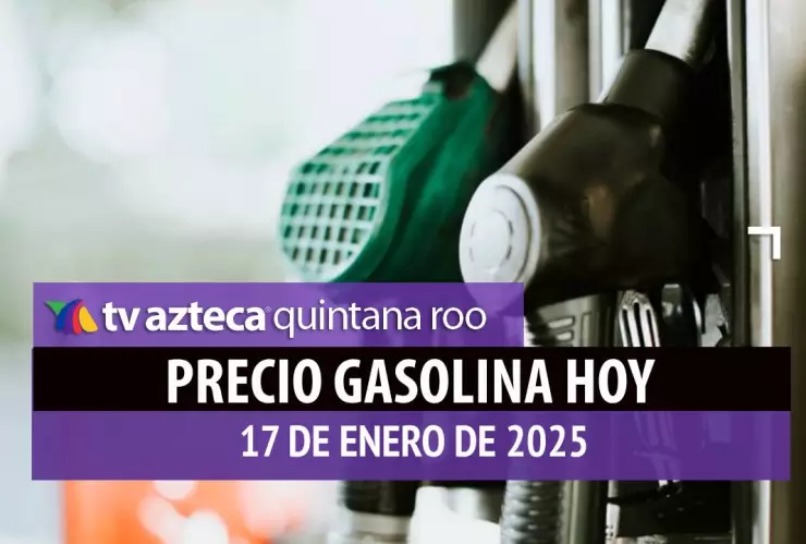 Gasolina hoy en Quintana Roo_ precio magna, premium y diésel 17 de enero de 2025.jpg