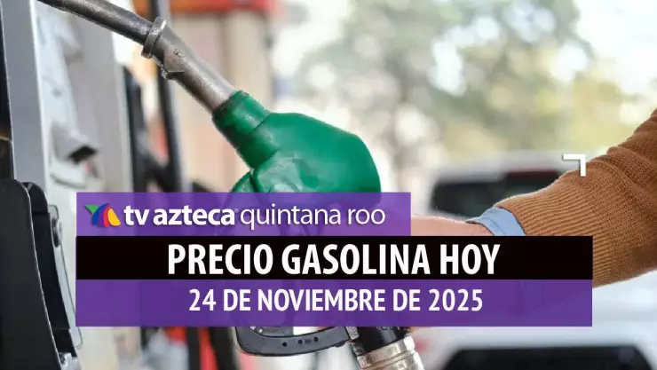 Para iniciar la semana: Precio de la gasolina en Quintana Roo HOY, 24 de noviembre de 2025
