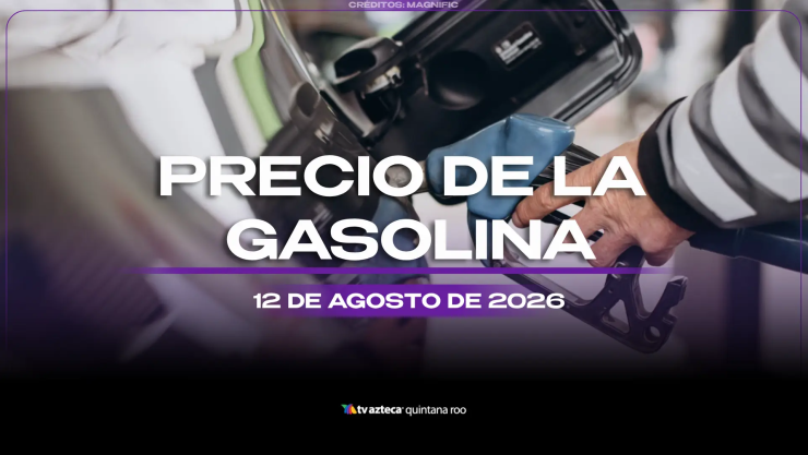 ¿Cuánto cuesta el combustible este miércoles? Precio de la gasolina HOY, 12 de agosto de 2026, en Quintana Roo