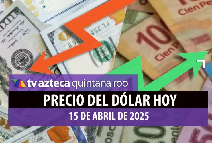 ¡Pausa de aranceles da valor al peso! Así amanece el precio del dólar hoy 15 de abril en Cancún