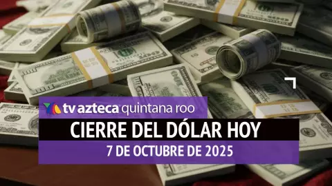 Cierre del dólar hoy en Cancún: Así cierra el tipo de cambio el martes 7 de octubre de 2025