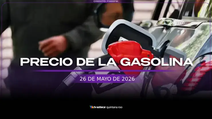 ¿Dónde se vende más barata? Precio de la gasolina HOY, 26 de mayo de 2026 en Quintana Roo
