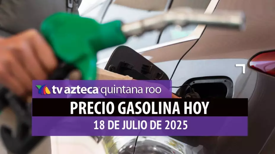 Gasolina hoy en Quintana Roo: precio magna, premium y diésel este viernes 18 de julio de 2025
