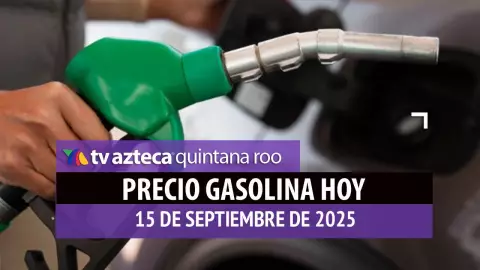 ¿Con combustible para el Grito? Precio de la gasolina en Quintana Roo, hoy 15 de septiembre de 2025