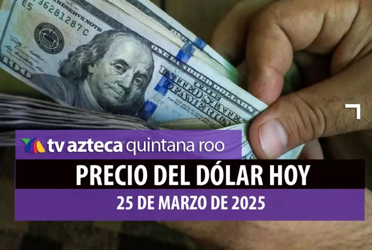 ¡Peso se recupera! Este es el precio del dólar HOY en Cancún 25 de marzo de 2025
