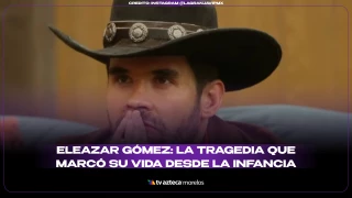 Eleazar Gómez: la tragedia que marcó su vida desde la infancia