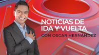Noticias De Ida Y Vuelta Con Óscar Hernández (Rep)