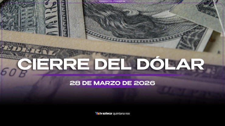 Así cerrará el precio del dólar estadounidense HOY, sábado 28 de marzo de 2026, en Cancún