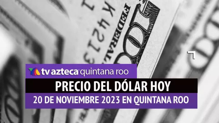 ¿Cuál es el PRECIO del DÓLAR hoy en Cancún 20 de noviembre de 2023?