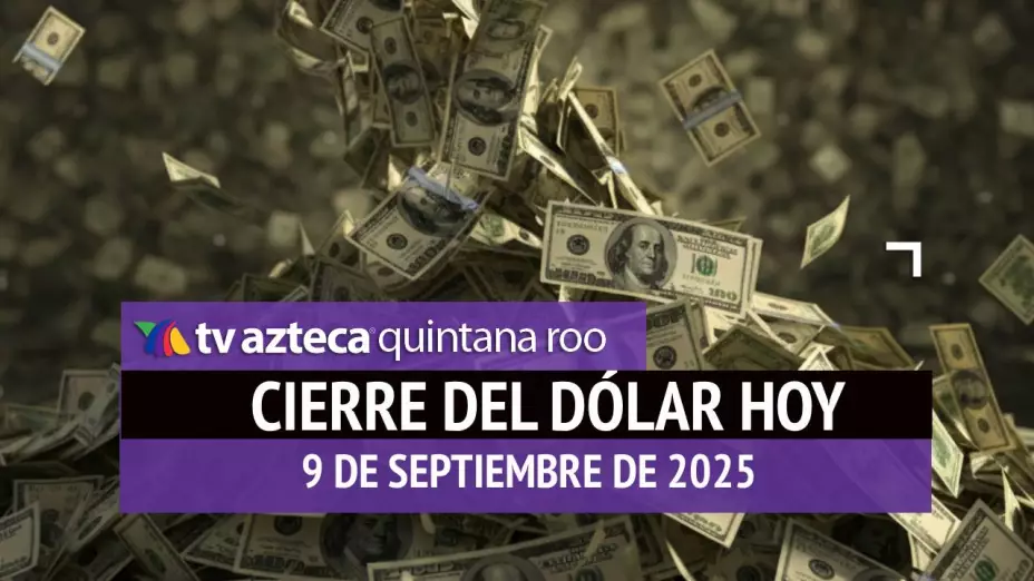 Cierre del dólar hoy en Cancún: Así cierra el tipo de cambio el martes 9 de septiembre de 2025