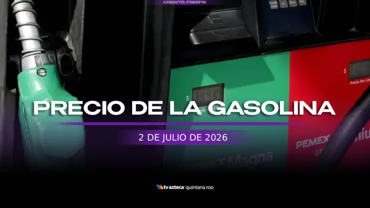 ¿A llenar el tanque? Precio de la gasolina HOY, 2 de julio de 2026, en Quintana Roo