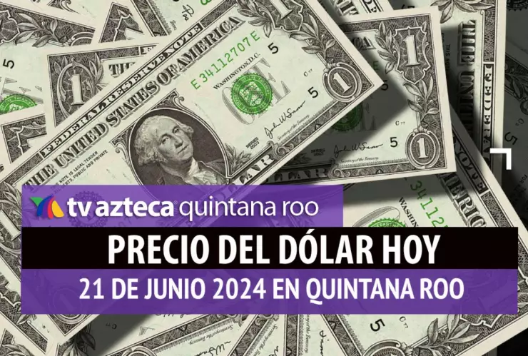 Este es el PRECIO del dólar HOY en Cancún 21 de junio de 2024; cuál es el tipo de cambio