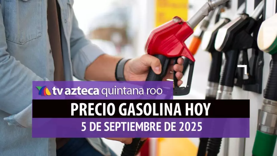Gasolina hoy en Quintana Roo: precio magna, premium y diésel este viernes 5 de septiembre de 2025