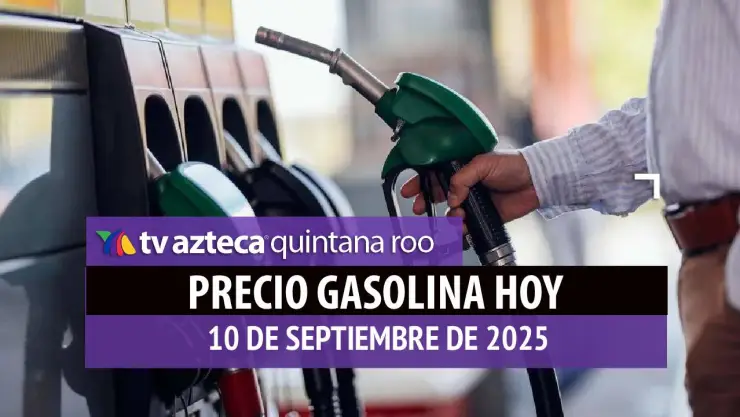 ¡Atención! Precio de la gasolina en Quintana Roo, hoy 10 de septiembre de 2025