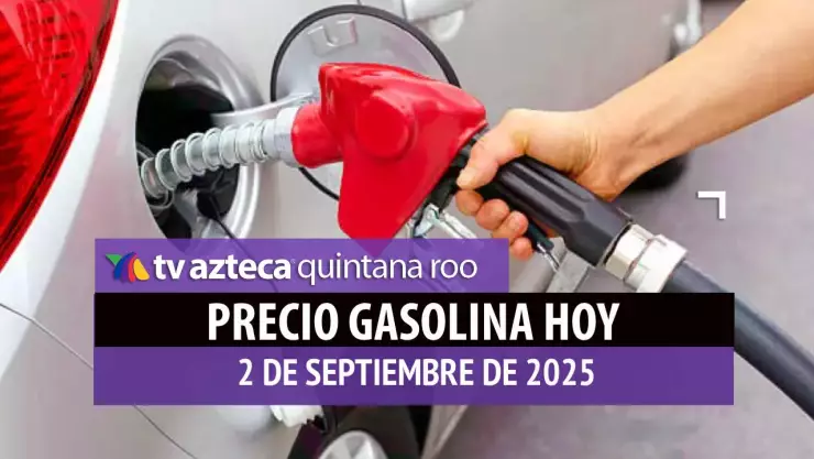 Gasolina en Quintana Roo: ¿Cuánto está el combustible HOY martes 2 de septiembre de 2025?
