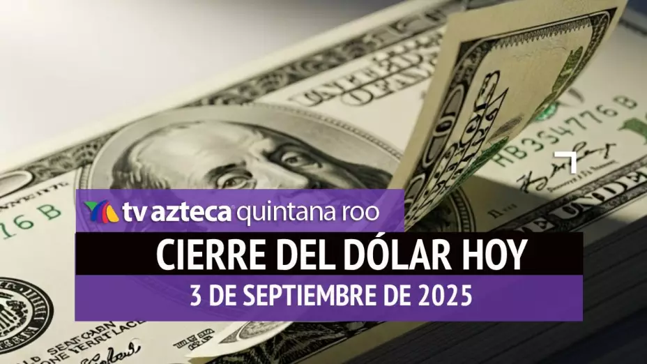 Cierre del dólar hoy en Cancún: Así cierra el tipo de cambio el miércoles 3 de septiembre de 2025