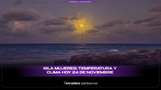 Isla Mujeres: Temperatura y clima HOY 24 de noviembre de 2025