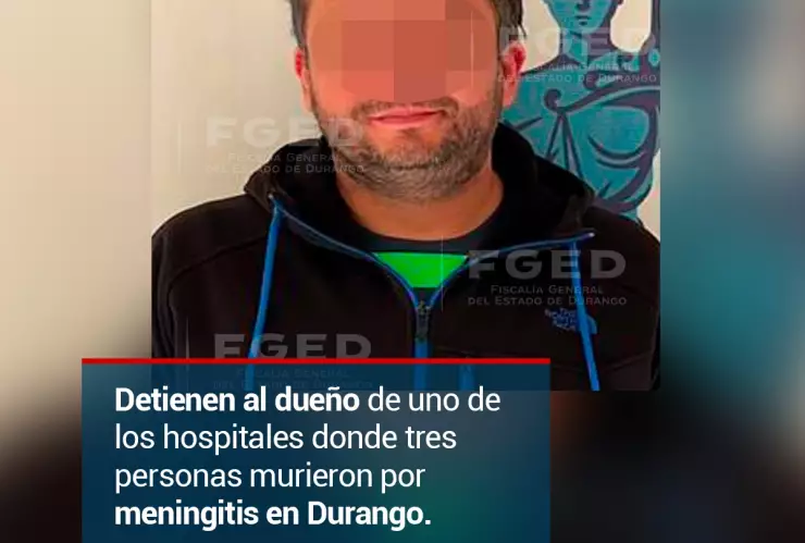 Brote de meningitis en Durango: Capturan al dueño de uno de los hospitales donde murieron tres personas