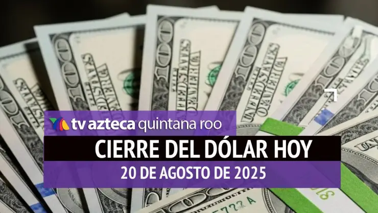 Cierre del dólar hoy en Cancún: Así cierra el tipo de cambio el miércoles 20 de agosto de 2025