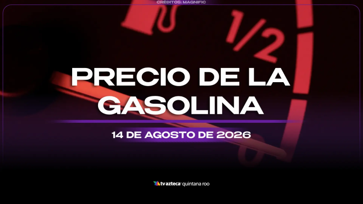 Viernes de llenar el tanque: Este es el precio de la gasolina este viernes 14 de agosto de 2026 en Quintana Roo