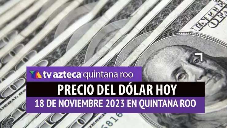 Este es el precio del dólar hoy en Cancún 18 de noviembre de 2023