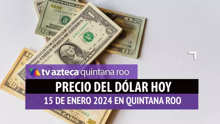 Así se encuentra el precio del dólar hoy en Cancún 15 de enero de 2024