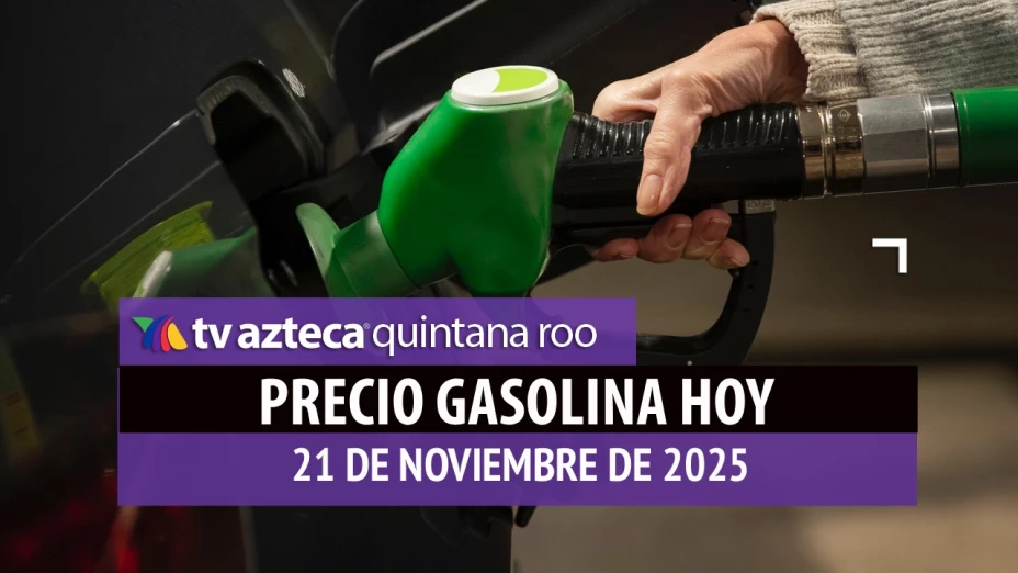 ¿Te conviene llenar el tanque este viernes? Precio de la gasolina en Quintana Roo HOY, 21 de noviembre de 2025