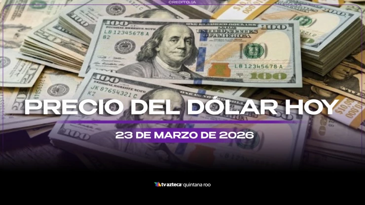 Así inicia la semana: Este es el precio del dólar en Cancún y Quintana Roo HOY, lunes 23 de marzo de 2026