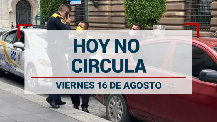 El programa vehicular Hoy No Cirucla establece que los siguientes autos descansan el viernes 16 de agosto