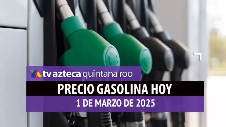 Gasolina hoy en Quintana Roo_ precio magna, premium y diésel 1 de marzo de 2025.jpg