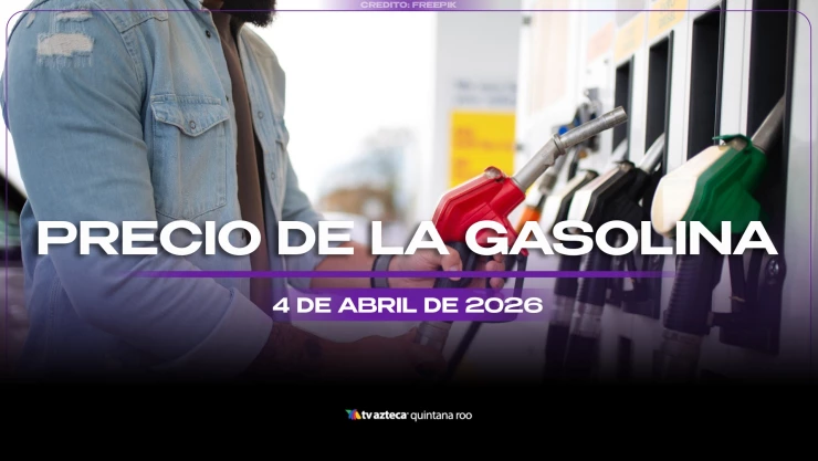 ¡ATENCIÓN! Conoce el precio de la gasolina HOY, sábado 4 de abril de 2026, en Quintana Roo