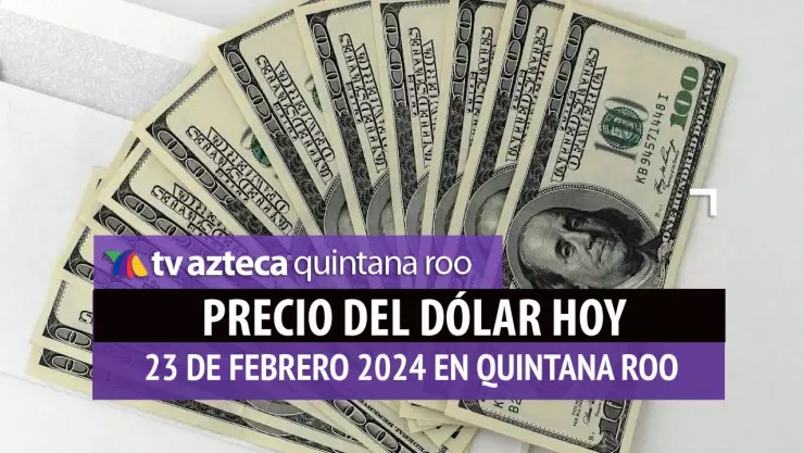 Precio del dólar hoy en Cancún: ¿Cuánto vale el dólar este 23 de febrero de 2024?