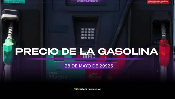 ¿Cuánto el litro? Precio de la gasolina HOY, 28 de mayo de 2026 en Quintana Roo