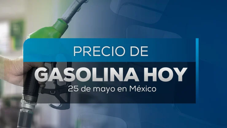 Precio de gasolina hoy 25 de mayo 2025 en México; zonas más baratas