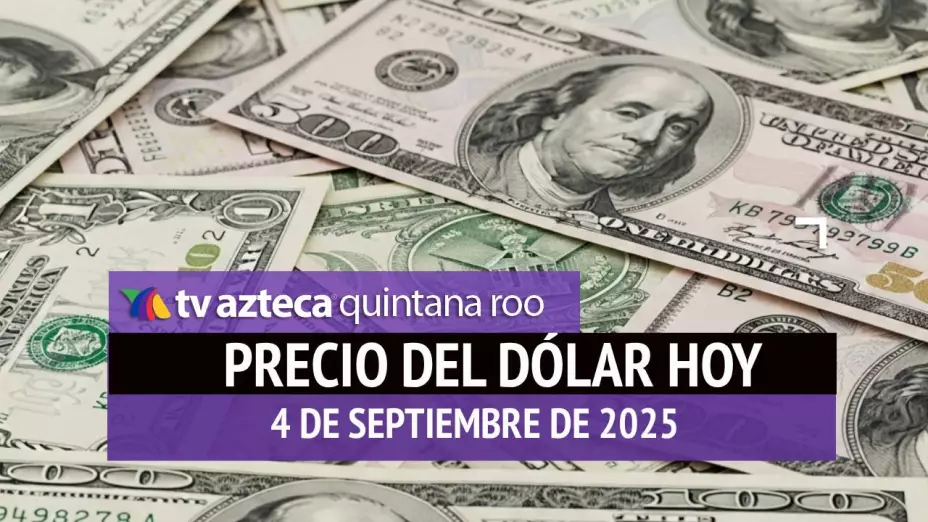 ¡Atención! Este es el precio del dólar HOY, jueves 4 de septiembre de 2025 en Cancún