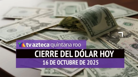 Cierre del dólar hoy en Cancún: Así cierra el tipo de cambio el jueves 16 de octubre de 2025