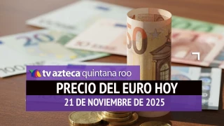 Precio del euro en Cancún HOY: Este es el tipo de cambio el viernes 21 de noviembre de 2025