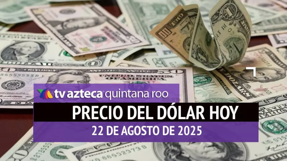 ¿Cómo amanece el peso HOY? Este es el precio del dólar el viernes 22 de agosto de 2025 en Cancún