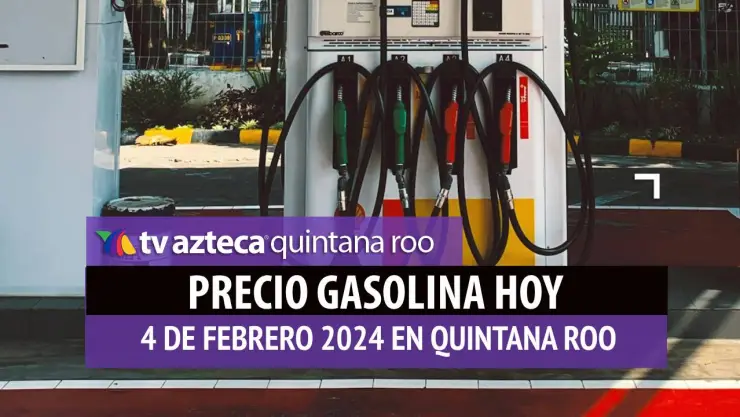 ¿Cuál es el precio de la gasolina HOY 4 de febrero en Quintana Roo?