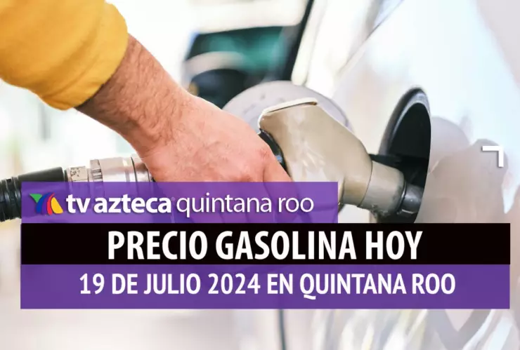 Este es el PRECIO de la gasolina hoy 19 de julio de 2024 en Quintana Roo