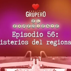 ep 56 expediente - corazon grupero