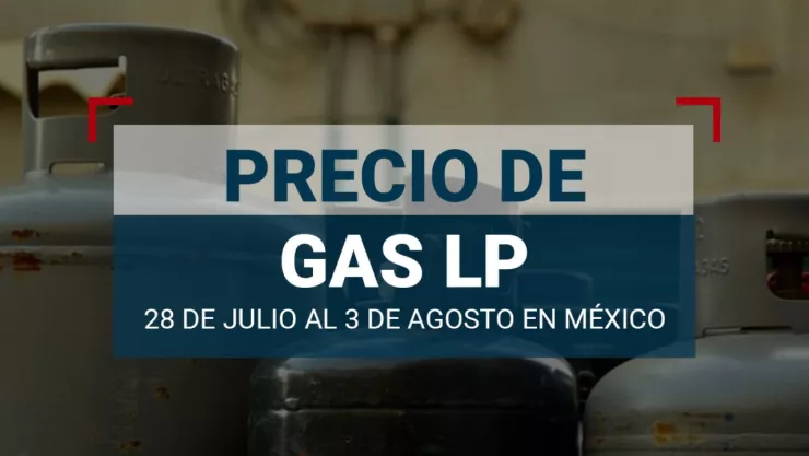 El precio del gas LP en México del 28 de julio al 3 de agosto de 2024